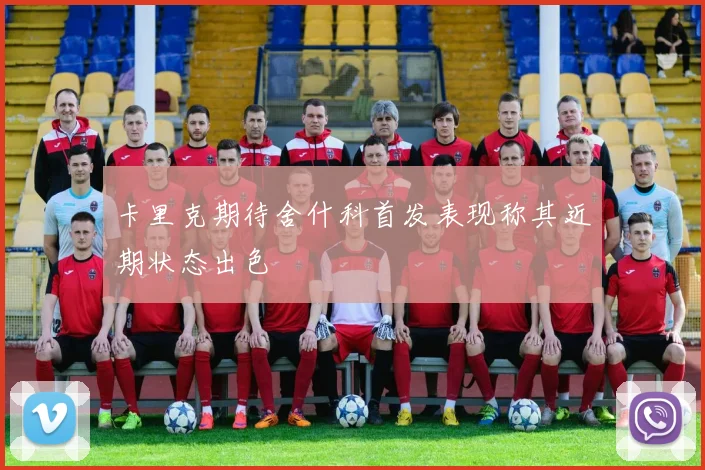 卡里克期待舍什科首发表现称其近期状态出色