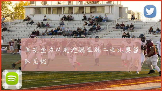 国安全力以赴迎战亚冠二法比奥留队无忧