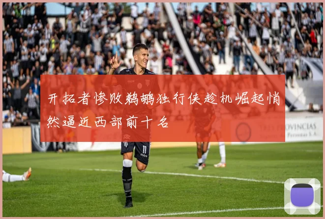 开拓者惨败鹈鹕独行侠趁机崛起悄然逼近西部前十名