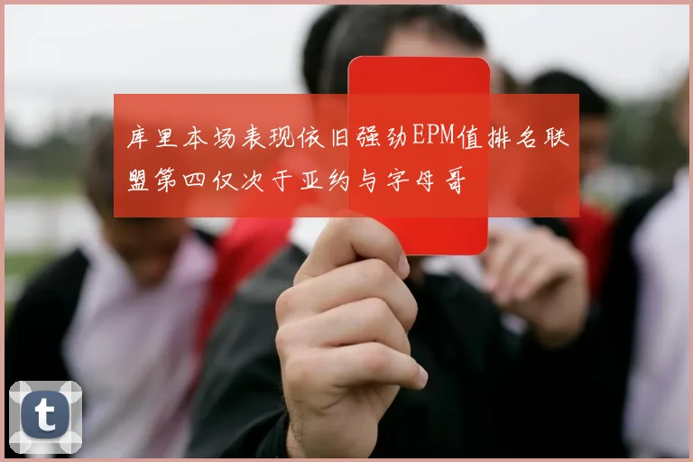 库里本场表现依旧强劲EPM值排名联盟第四仅次于亚约与字母哥